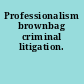 Professionalism brownbag criminal litigation.