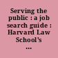 Serving the public : a job search guide : Harvard Law School's handbook & directory for law students and lawyers seeking public service work.
