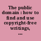 The public domain : how to find and use copyright-free writings, music, art, and more.