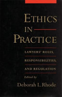 Ethics in practice : lawyers' roles, responsibilities, and regulation /