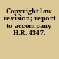 Copyright law revision; report to accompany H.R. 4347.