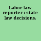 Labor law reporter : state law decisions.