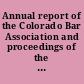 Annual report of the Colorado Bar Association and proceedings of the ... annual meeting.