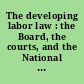 The developing labor law : the Board, the courts, and the National Labor Relations Act /
