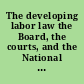 The developing labor law the Board, the courts, and the National Labor Relations Act /