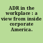 ADR in the workplace : a view from inside corporate America.