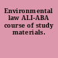 Environmental law ALI-ABA course of study materials.