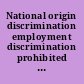 National origin discrimination employment discrimination prohibited by Title VII of the Civil Rights Act of 1964, as amended.