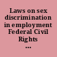 Laws on sex discrimination in employment Federal Civil Rights Act, Title VII, state fair employment practices laws, executive orders.