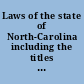 Laws of the state of North-Carolina including the titles of such statutes and parts of statutes of Great Britain as are in force in said state; together with the second charter granted by Charles II. to the proprietors of Carolina : the great deed of grant from the lords proprietors : the grant from George II. to John Lord Granville: the Bill of Rights and Constitution of the State, including the names of the members of the convention that formed the same : the Constitution of the United States, with the amendments : and the treaty of peace of 1783 : with marginal notes and references /