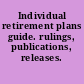 Individual retirement plans guide. rulings, publications, releases.
