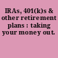 IRAs, 401(k)s & other retirement plans : taking your money out.
