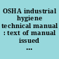 OSHA industrial hygiene technical manual : text of manual issued by OSHA March 30, 1984 : industrial hygiene practices and procedures for the Occupational safety and health act of 1970 /