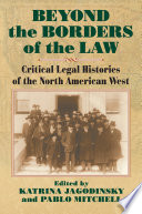 Beyond the borders of the law : critical legal histories of the North American West /