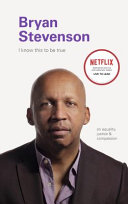 Bryan Stevenson : I know this to be true : on equality, justice & compassion /
