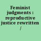 Feminist judgments : reproductive justice rewritten /