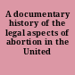 A documentary history of the legal aspects of abortion in the United States