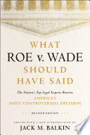 What Roe v. Wade should have said : the nation's top legal experts rewrite America's most controversial decision /