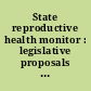 State reproductive health monitor : legislative proposals and actions /