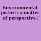 Environmental justice : a matter of perspective /
