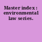 Master index : environmental law series.