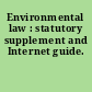 Environmental law : statutory supplement and Internet guide.