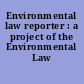 Environmental law reporter : a project of the Environmental Law Institute.