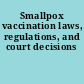 Smallpox vaccination laws, regulations, and court decisions