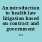 An introduction to health law litigation based on contract and government claims /