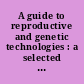 A guide to reproductive and genetic technologies : a selected bibliography of medical and legal writing /
