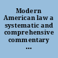 Modern American law a systematic and comprehensive commentary on the fundamental principles of American law /