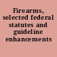 Firearms, selected federal statutes and guideline enhancements