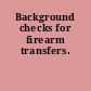 Background checks for firearm transfers.