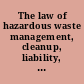 The law of hazardous waste management, cleanup, liability, and litigation /