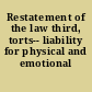 Restatement of the law third, torts-- liability for physical and emotional harm