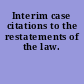 Interim case citations to the restatements of the law.