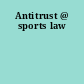 Antitrust @ sports law