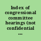 Index of congressional committee hearings (not confidential in character) prior to January 3, 1935 in the United States Senate Library /