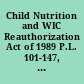Child Nutrition and WIC Reauthorization Act of 1989 P.L. 101-147, (H.R. 24), 103 Stat. 877, (November 10, 1989) /
