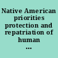 Native American priorities protection and repatriation of human remains and other cultural items.