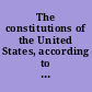 The constitutions of the United States, according to the latest amendments to which are annexed, the Declaration of Independence, and the federal constitution, with the amendments thereto.