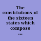 The constitutions of the sixteen states which compose the Confederated Republic of America, according to the latest amendments to which are prefixed the Declaration of Independence, Articles of Confederation, and the Constitution of the United States, with all the amendments.