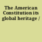 The American Constitution its global heritage /