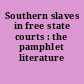 Southern slaves in free state courts : the pamphlet literature /