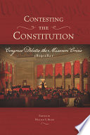 Contesting the Constitution : Congress debates the Missouri Crisis, 1819-1821 /