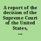 A report of the decision of the Supreme Court of the United States, and the opinions of the judges thereof, in the case of Dred Scott versus John F.A. Sandford December term, 1856 /