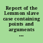 Report of the Lemmon slave case containing points and arguments of counsel on both sides, and opinions of all the judges.