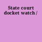 State court docket watch /