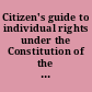 Citizen's guide to individual rights under the Constitution of the United States of America