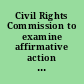 Civil Rights Commission to examine affirmative action in law schools Commission to examine proposed ABA diversity standards and explore whether racial preferences harm black students.